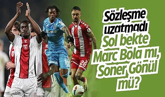Sözleşme uzatmadı! Sol bekte Marc Bola mı, Soner Gönül mü?