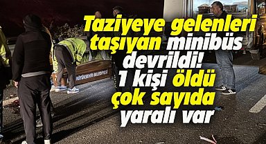 Taziyeye gelenleri taşıyan minibüs devrildi! 1 kişi öldü, çok sayıda yaralı var