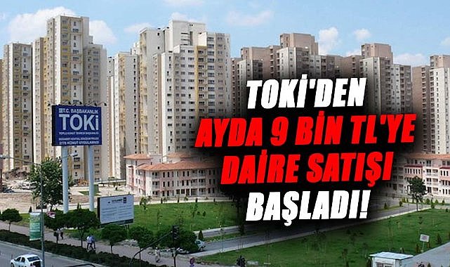 TOKİ'den ayda 9 bin TL'ye daire satışı başladı!