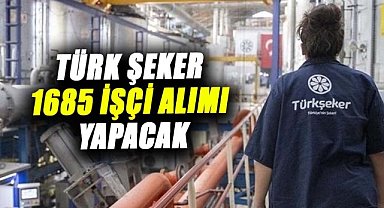 Türk Şeker 1685 işçi alımı yapacak