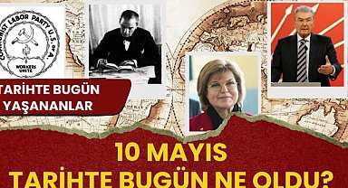 10 Mayıs tarihte bugün ne oldu? İşte tarihte bugün yaşanan bazı olaylar