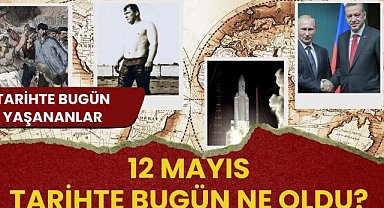 12 Mayıs tarihte bugün ne oldu? İşte tarihte bugün yaşanan bazı olaylar