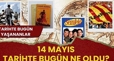 14 Mayıs tarihte bugün ne oldu? İşte tarihte bugün yaşanan bazı olaylar