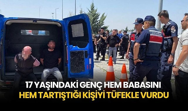 17 yaşındaki genç hem babasını hem tartıştığı kişiyi tüfekle vurdu