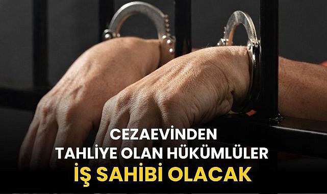 Cezaevinden tahliye olan hükümlüler iş sahibi olacak
