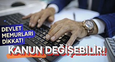 Devlet Memurları dikkat! Kanun değişebilir!