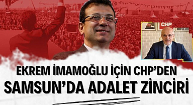 Ekrem İmamoğlu'nun tutukluğunun 55. gününde CHP Samsun'da adalet zinciri oluşturacak
