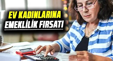 Ev kadınlarına emeklilik fırsatı