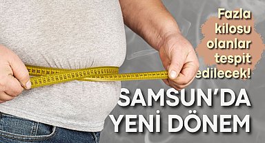 Fazla kilosu olanlar tespit edilecek! Samsun’da yeni dönem