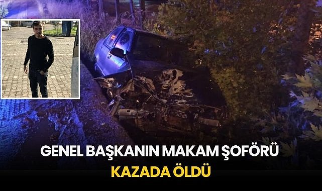 Genel başkanın makam şoförü kazada öldü