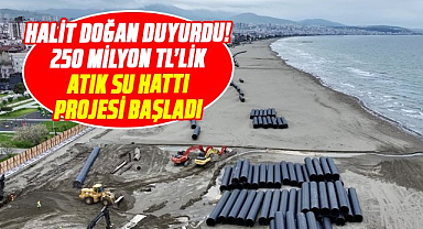 Halit Doğan duyurdu! 250 milyon TL'lik atık su hattı projesi başladı