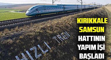 Hızlı Tren'de yeni gelişme! Kırıkkale-Samsun hattının yapım işi başladı