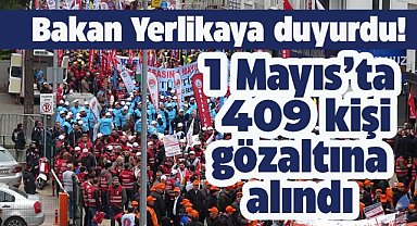 İçişleri Bakanı Ali Yerlikaya, 1 Mayıs'ta 409 şahsın gözaltına alındığını duyurdu