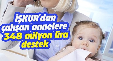 İŞKUR çalışan annelere 348,2 milyon lira destek sağladı