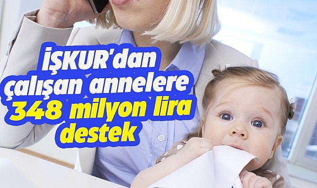 İŞKUR çalışan annelere 348,2 milyon lira destek sağladı