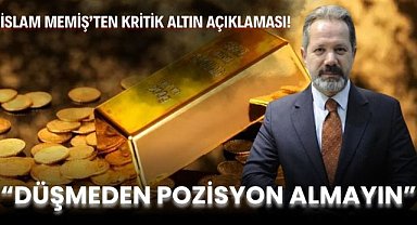 İslam Memiş’ten kritik altın açıklaması! “Düşmeden pozisyon almayın”