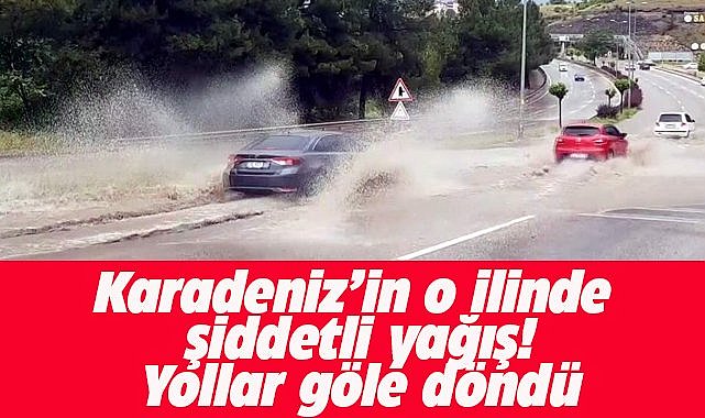 Karabük'te şiddetli yağış! Yollar göle döndü