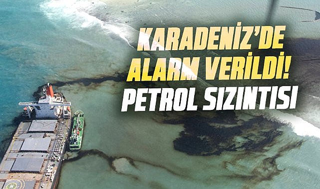 Karadeniz’de alarm verildi! Petrol sızıntısı