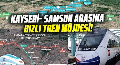 Kayseri- Samsun arasına hızlı tren müjdesi! 2 saat 30 dakikaya düşecek