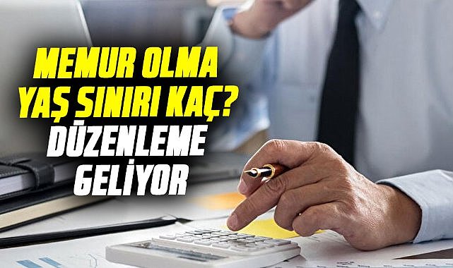 Memur olma yaş sınırı kaç? Düzenleme geliyor