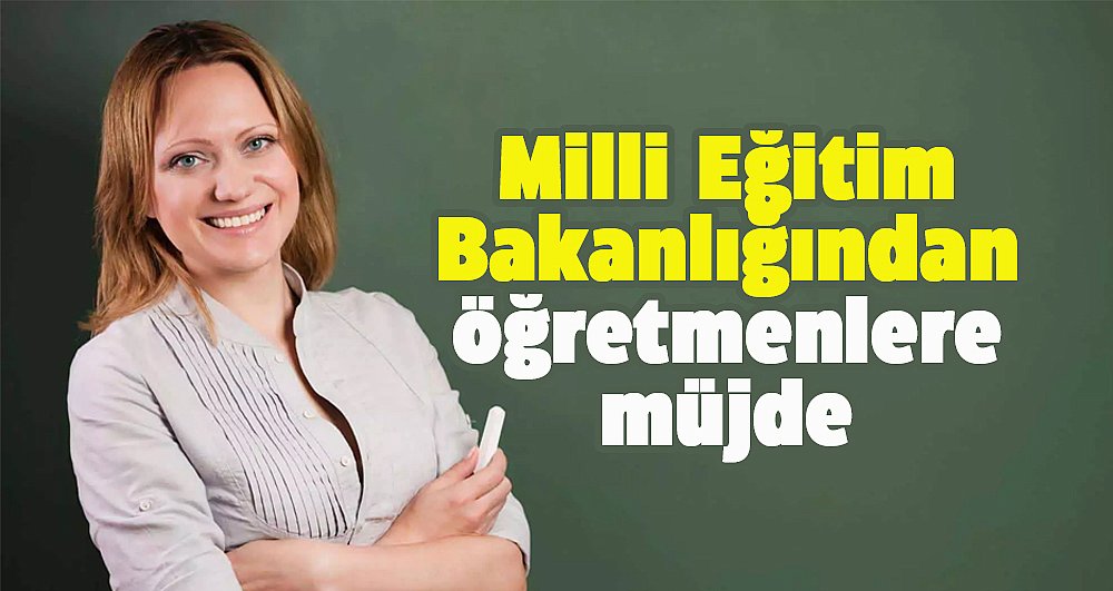 Milli Eğitim Bakanlığından Öğretmenlere Müjde!