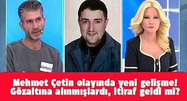 Müge Anlı'da aranıyordu! Mehmet Çetin olayında yeni gelişme! Mehmet Çetin öldürüldü mü?