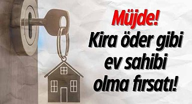Müjde! Kira öder gibi ev sahibi olma fırsatı!