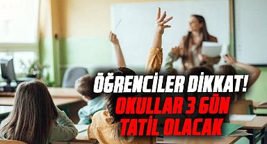 Öğrenciler dikkat! Okullar 3 gün tatil olacak