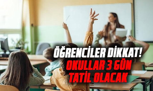 Öğrenciler dikkat! Okullar 3 gün tatil olacak