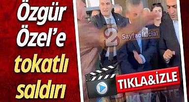 Özgür Özel'e tokatlı saldırı