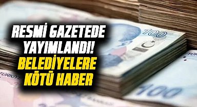 Resmi Gazete'de yayımlandı! Belediyelere kötü haber