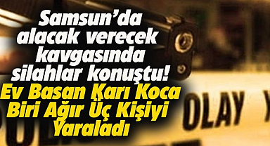 Samsun Atakum'da alacak verecek kavgasında silahlar konuştu! Biri ağır 3 kişi yaralandı