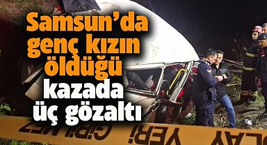 Samsun Bafra'da Merve Turhal'ın öldüğü kazada 3 kişi gözaltına alındı