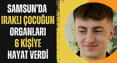 Samsun'da 16 yaşındaki Iraklı çocuğun organları 6 kişiye hayat verdi