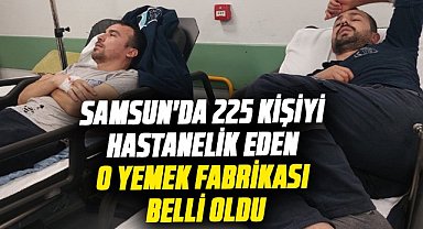 Samsun'da 225 kişiyi hastanelik eden o yemek fabrikası belli oldu
