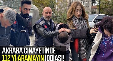Samsun'da akraba cinayeti davası! 112'yi aramayın!
