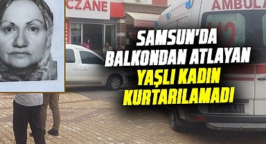 Samsun'da balkondan atlayan Latife Yapıcı kurtarılamadı