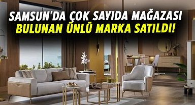 Samsun'da çok sayıda mağazası bulunan ünlü marka satıldı!