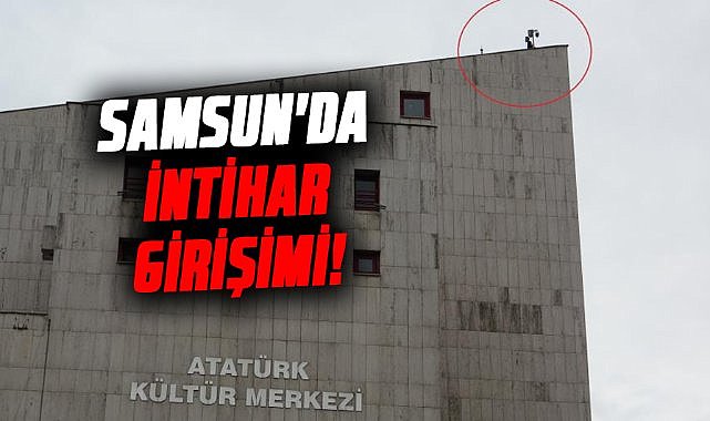 Samsun'da intihar girişimi! Kültür merkezinin çatısına çıktı