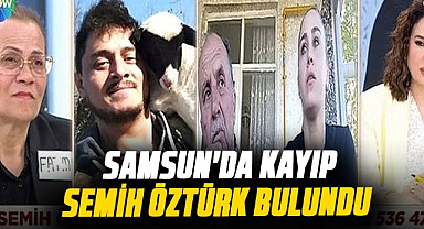 Samsun'da kayıp Semih Öztürk bulundu