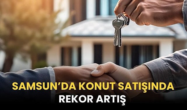Samsun'da konut satışında rekor artış!