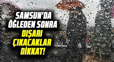 Samsun'da öğleden sonra dışarı çıkacaklar dikkat