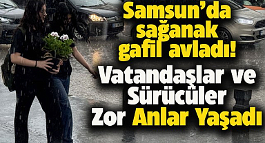 Samsun'da sağanak hayatı felç etti