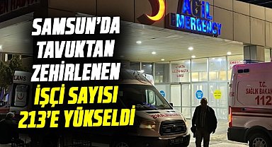 Samsun’da tavuktan zehirlenen işçi sayısı 213’e yükseldi