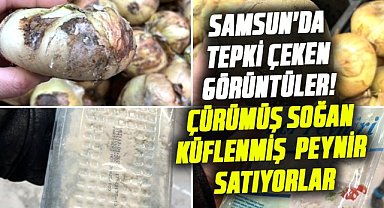 Samsun'da tepki çeken görüntüler! Çürümüş soğan, küflenmiş peynir satıyorlar