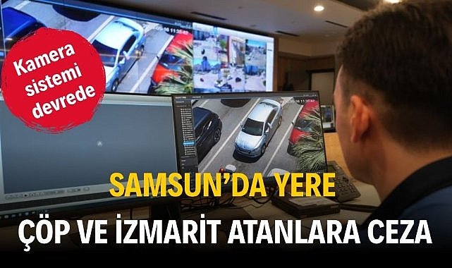 Samsun'da yere çöp ve izmarit atanlar tespit edilecek! Kamera sistemi devrede