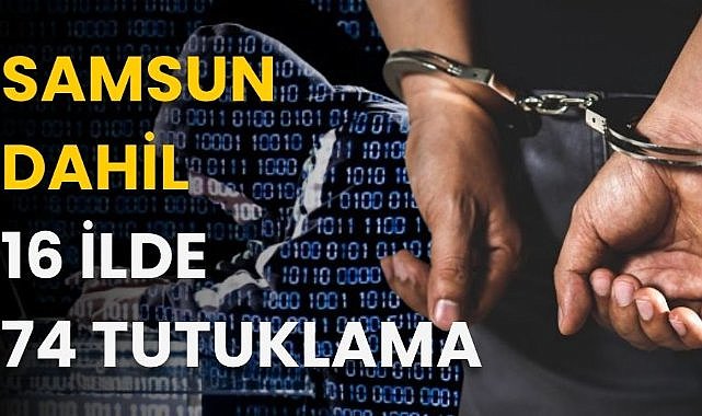 Samsun dahil 16 ilde 74 tutuklama