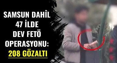 Samsun dahil 47 ilde dev FETÖ operasyonu: 208 gözaltı