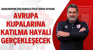 Samsunspor İcra Kurulu Üyesi Soner Soykan : Avrupa kupalarına katılacağız!