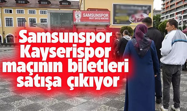 Samsunspor Kayserispor maç biletleri satışa çıkıyor
